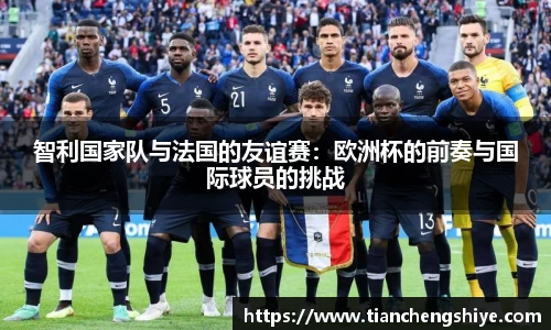 智利国家队与法国的友谊赛：欧洲杯的前奏与国际球员的挑战