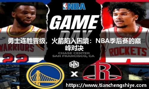 勇士连胜晋级，火箭陷入困境：NBA季后赛的巅峰对决