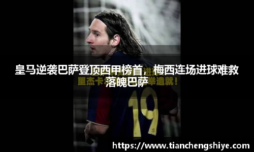 皇马逆袭巴萨登顶西甲榜首，梅西连场进球难救落魄巴萨