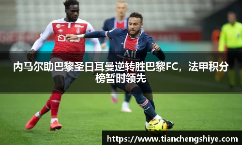 内马尔助巴黎圣日耳曼逆转胜巴黎FC，法甲积分榜暂时领先