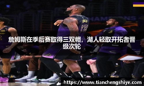 詹姆斯在季后赛取得三双帽，湖人轻取开拓者晋级次轮