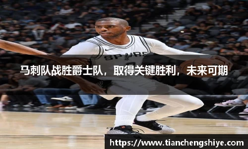 马刺队战胜爵士队，取得关键胜利，未来可期