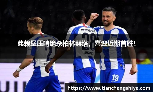 弗赖堡压哨绝杀柏林赫塔，喜迎近期首胜！