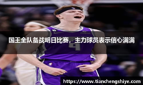 国王全队备战明日比赛，主力球员表示信心满满