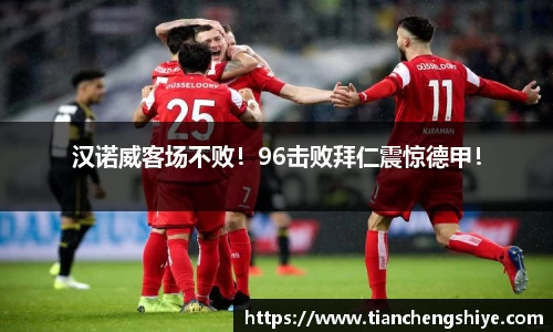汉诺威客场不败！96击败拜仁震惊德甲！