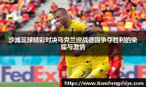 沙滩足球精彩对决乌克兰迎战德国争夺胜利的荣耀与激情