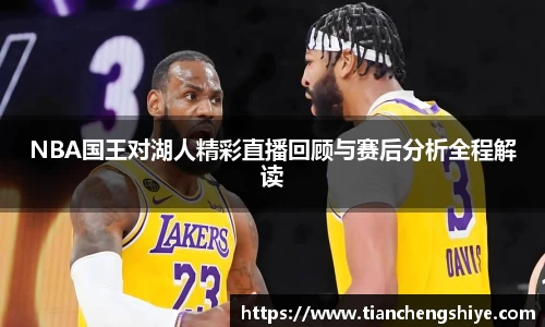 NBA国王对湖人精彩直播回顾与赛后分析全程解读