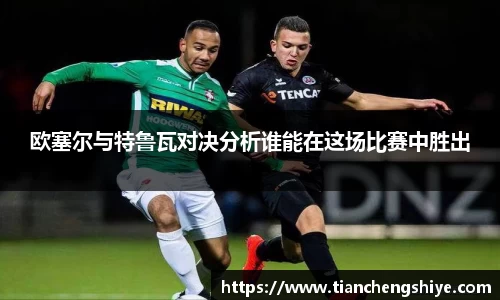 欧塞尔与特鲁瓦对决分析谁能在这场比赛中胜出