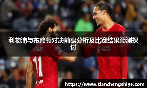 利物浦与布赖顿对决前瞻分析及比赛结果预测探讨