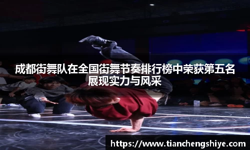 成都街舞队在全国街舞节奏排行榜中荣获第五名展现实力与风采